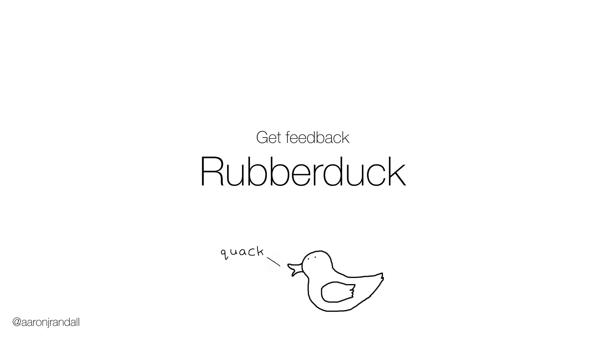 Rubberduck
quack
Get feedback
@aaronjrandall
 