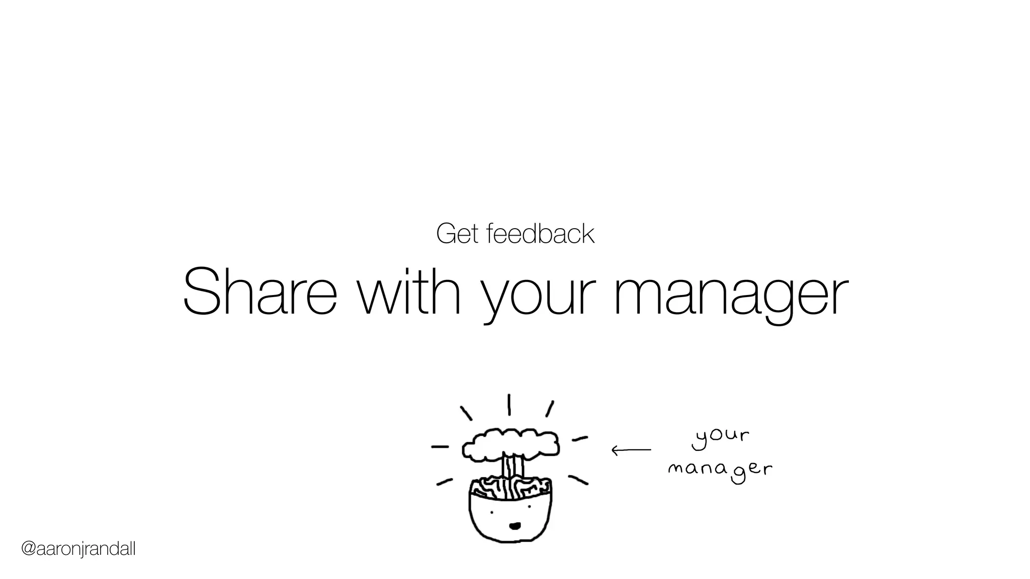 Share with your manager
your
manager
Get feedback
@aaronjrandall
 