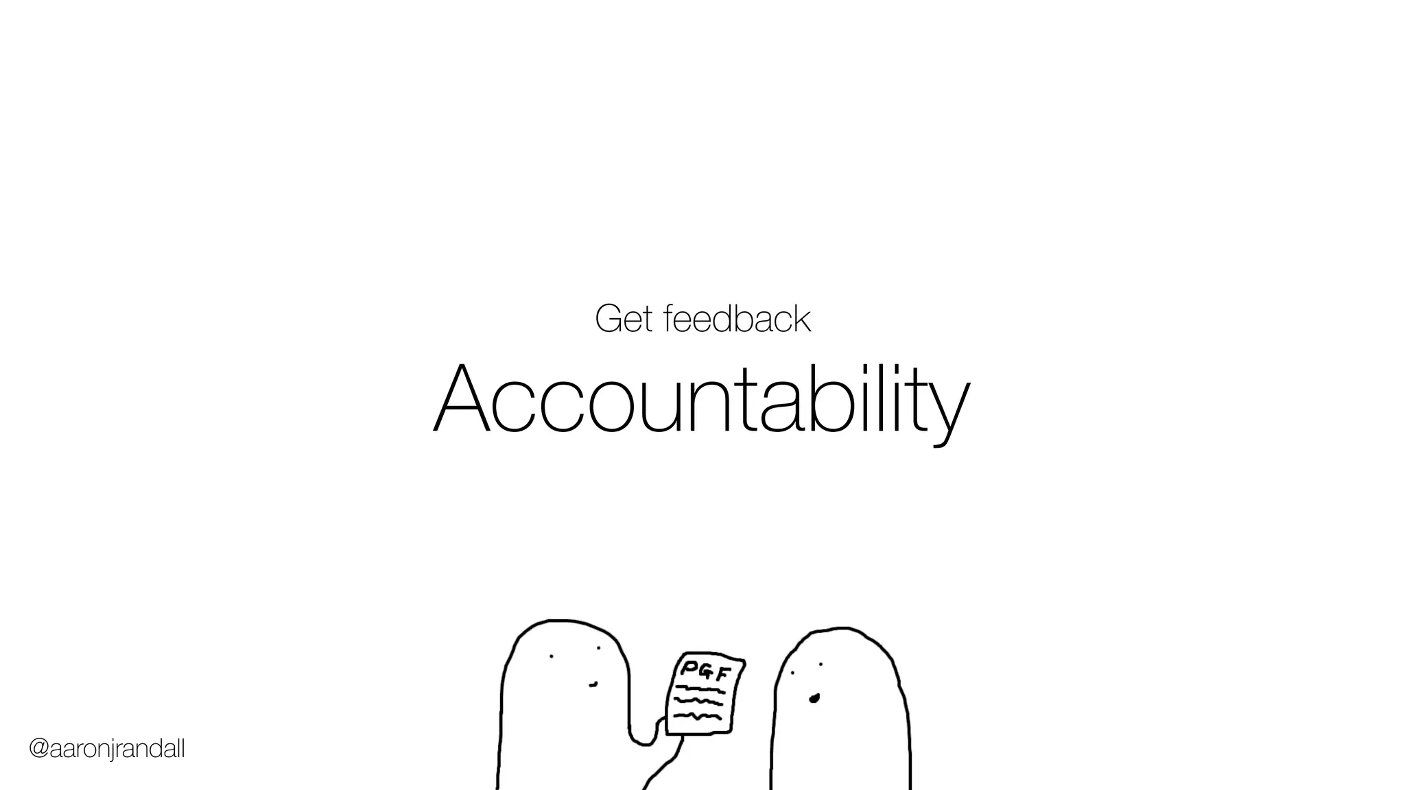 Accountability
Get feedback
@aaronjrandall
 