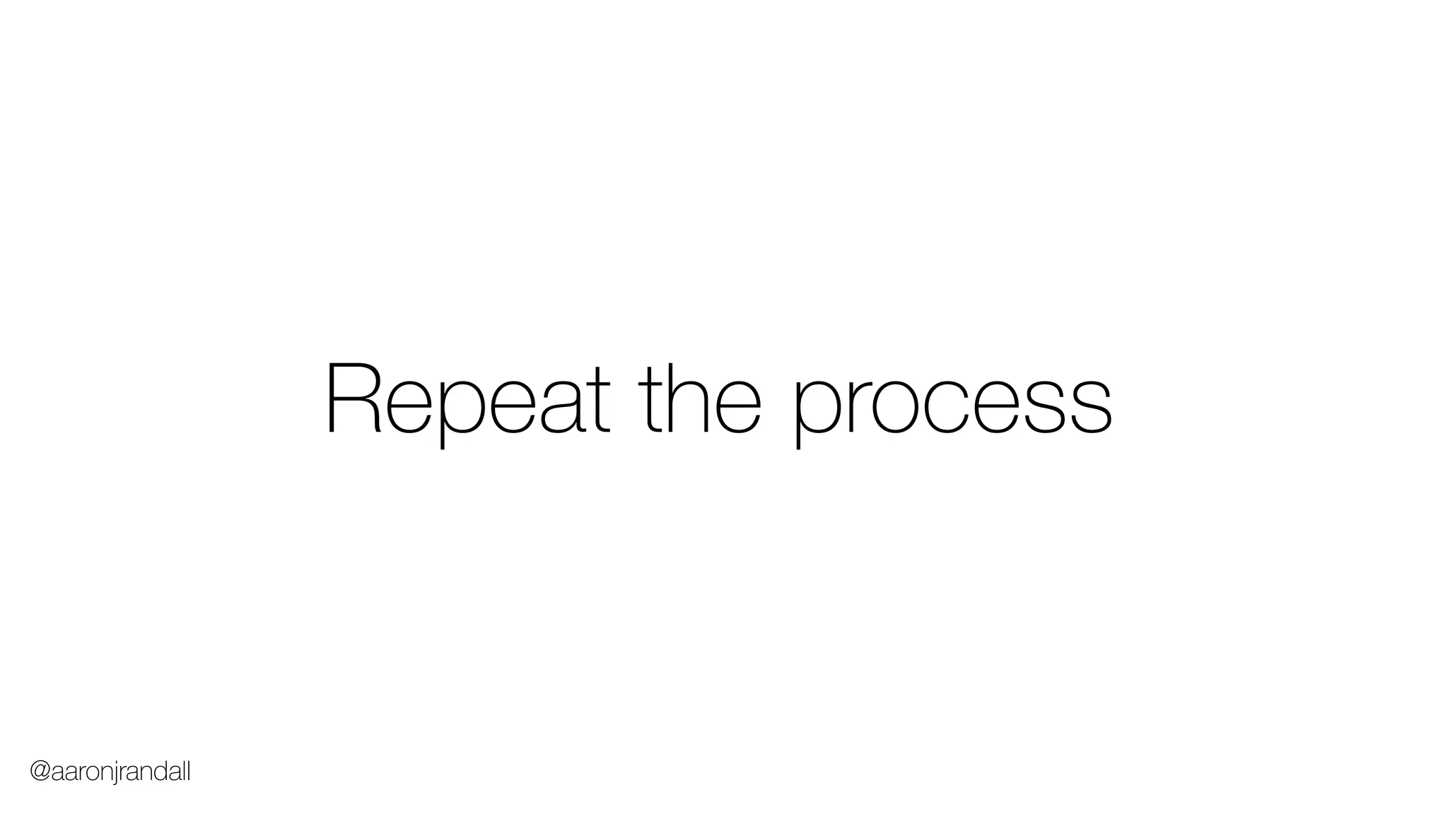 Repeat the process
@aaronjrandall
 