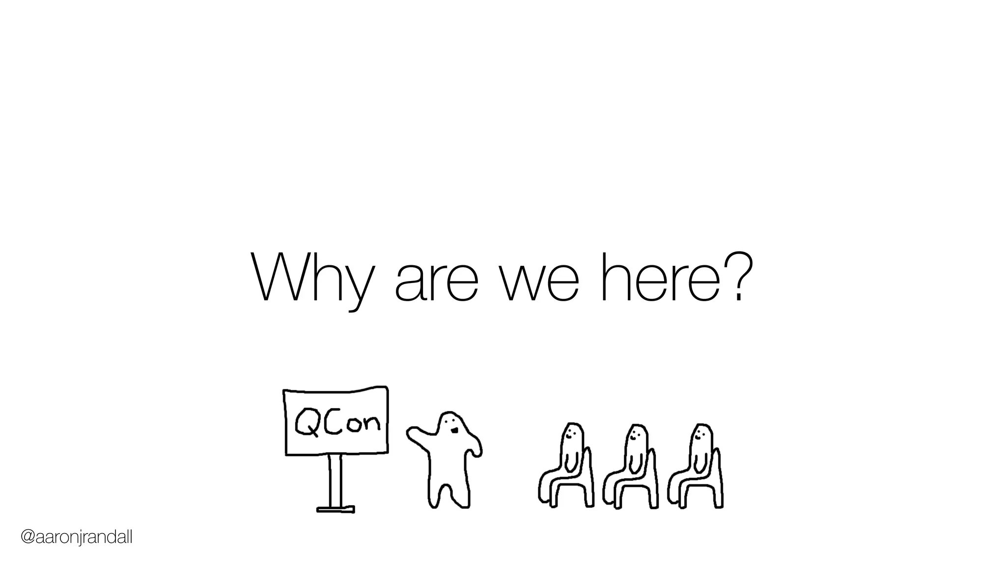 Why are we here?
@aaronjrandall
 