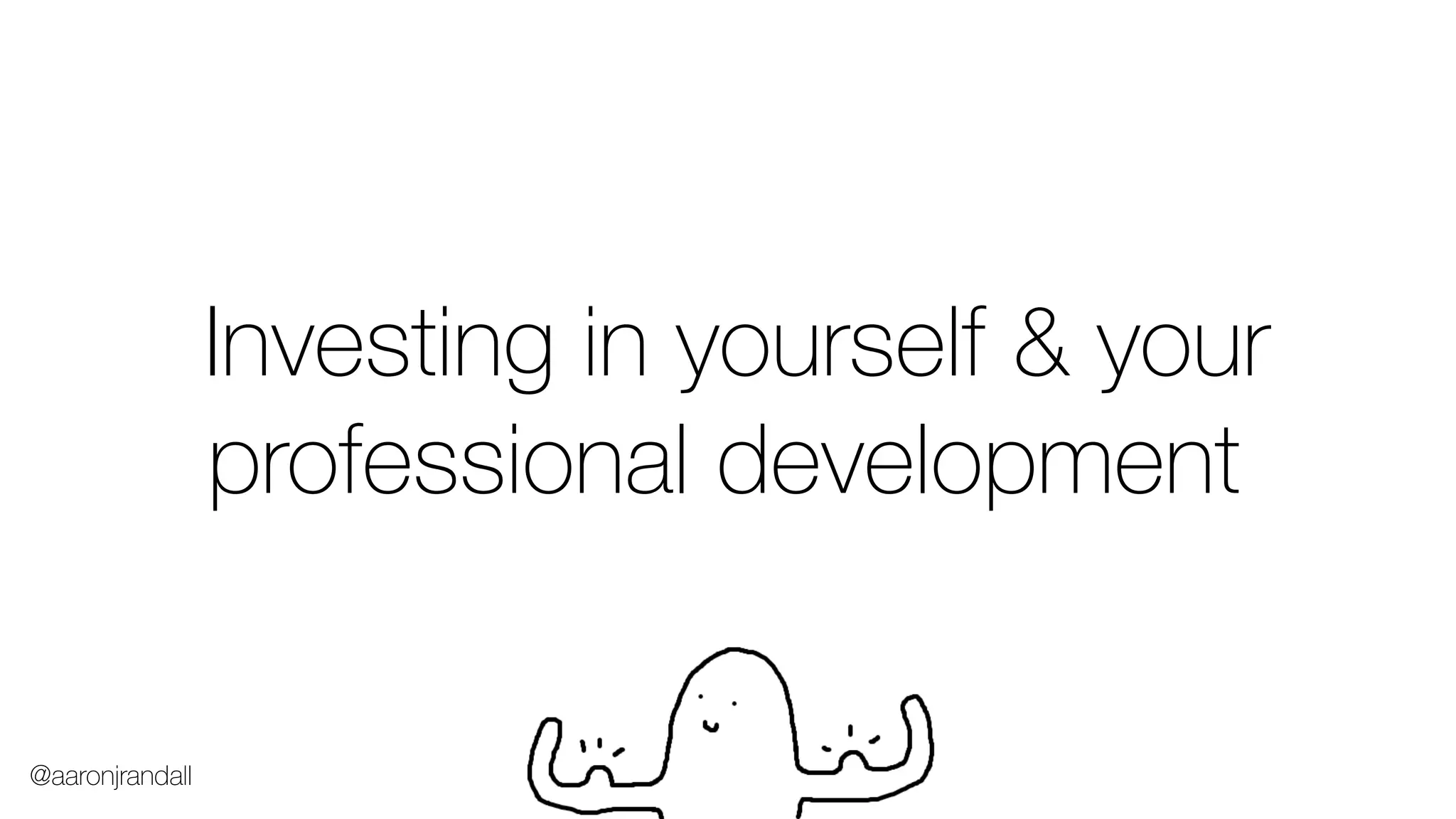 Investing in yourself & your
professional development
@aaronjrandall
 
