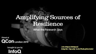 Amplifying Sources of
Resilience
What the Research Says
John Allspaw (@allspaw)
Adaptive Capacity Labs (@adaptiveclabs)
 