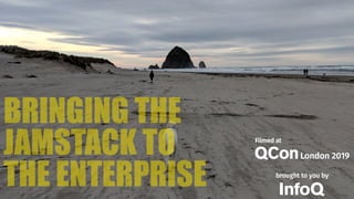 BRINGING THE
JAMSTACK TO
THE ENTERPRISE
 