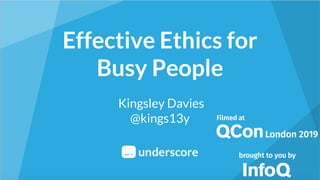 Effective Ethics for
Busy People
Kingsley Davies
@kings13y
 