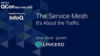 The Service Mesh
It’s About the Traﬃc
Oliver Gould @olix0r
 