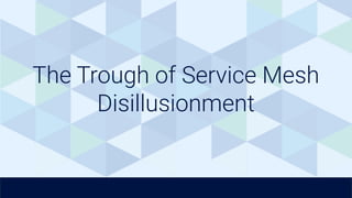 The Trough of Service Mesh
Disillusionment
 