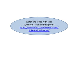 Watch the video with slide
synchronization on InfoQ.com!
https://www.infoq.com/presentations/
linkerd-cloud-native/
 