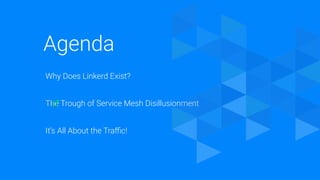 Agenda
Why Does Linkerd Exist?��
The Trough of Service Mesh Disillusionment��♂
It’s All About the Traﬃc!��
 