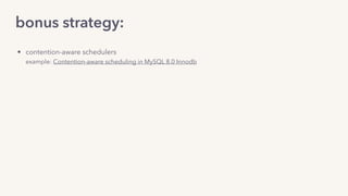 bonus strategy:
• contention-aware schedulers
example: Contention-aware scheduling in MySQL 8.0 Innodb
 