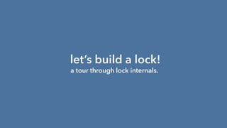 let’s build a lock!
a tour through lock internals.
 