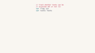 // track whether tasks can be
// accessed (0) or not (1)
var flag int
var tasks Tasks
 