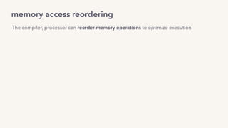 memory access reordering
The compiler, processor can reorder memory operations to optimize execution.
 