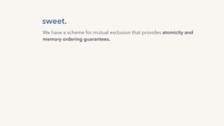 sweet.
We have a scheme for mutual exclusion that provides atomicity and
memory ordering guarantees.
 
