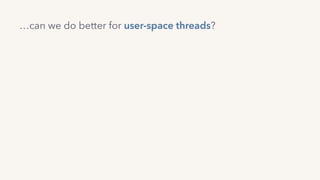 …can we do better for user-space threads?
 