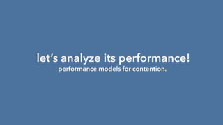 let’s analyze its performance!
performance models for contention.
 