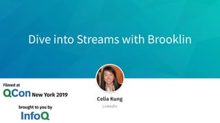Dive into Streams with Brooklin
Celia Kung
LinkedIn
 