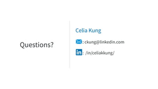 Questions?
Celia Kung
: ckung@linkedin.com
: /in/celiakkung/
 