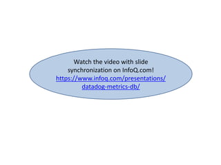 Watch the video with slide
synchronization on InfoQ.com!
https://www.infoq.com/presentations/
datadog-metrics-db/
 