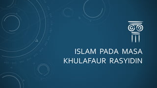 ISLAM PADA MASA
KHULAFAUR RASYIDIN
 