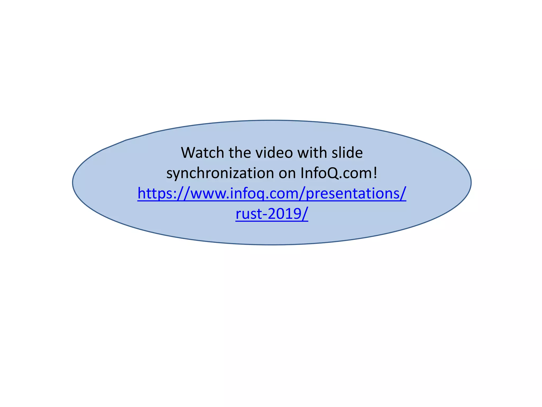 Watch the video with slide
synchronization on InfoQ.com!
https://www.infoq.com/presentations/
rust-2019/
 