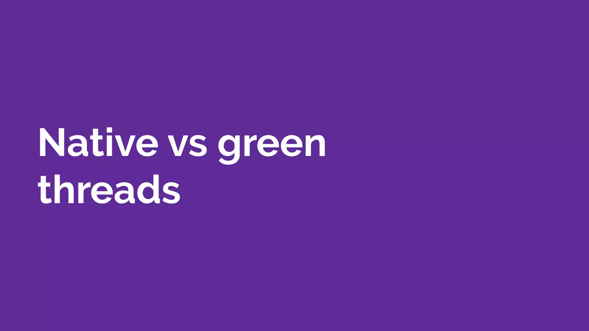 Native vs green
threads
 
