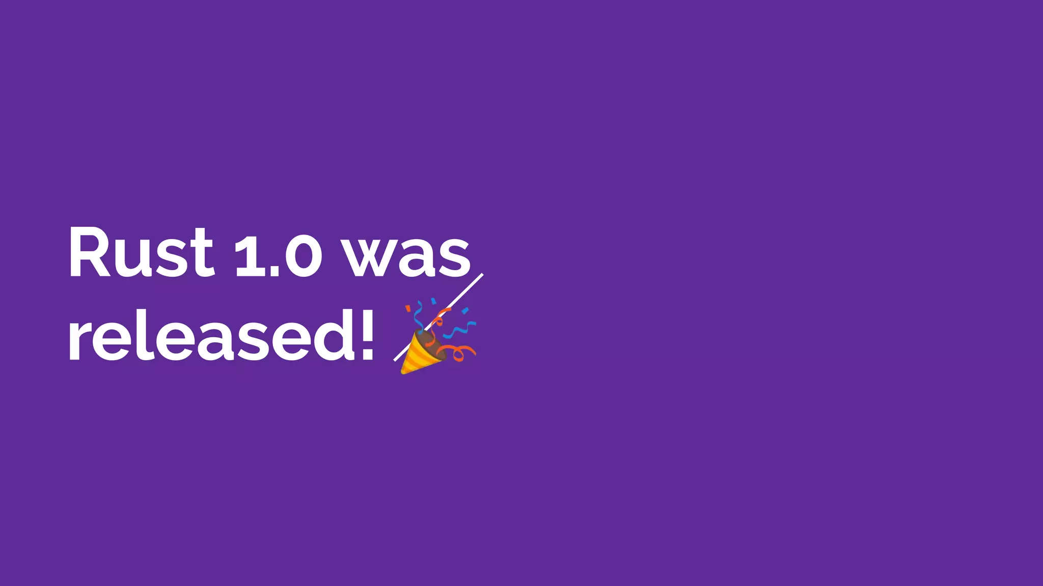 Rust 1.0 was
released! 🎉
 