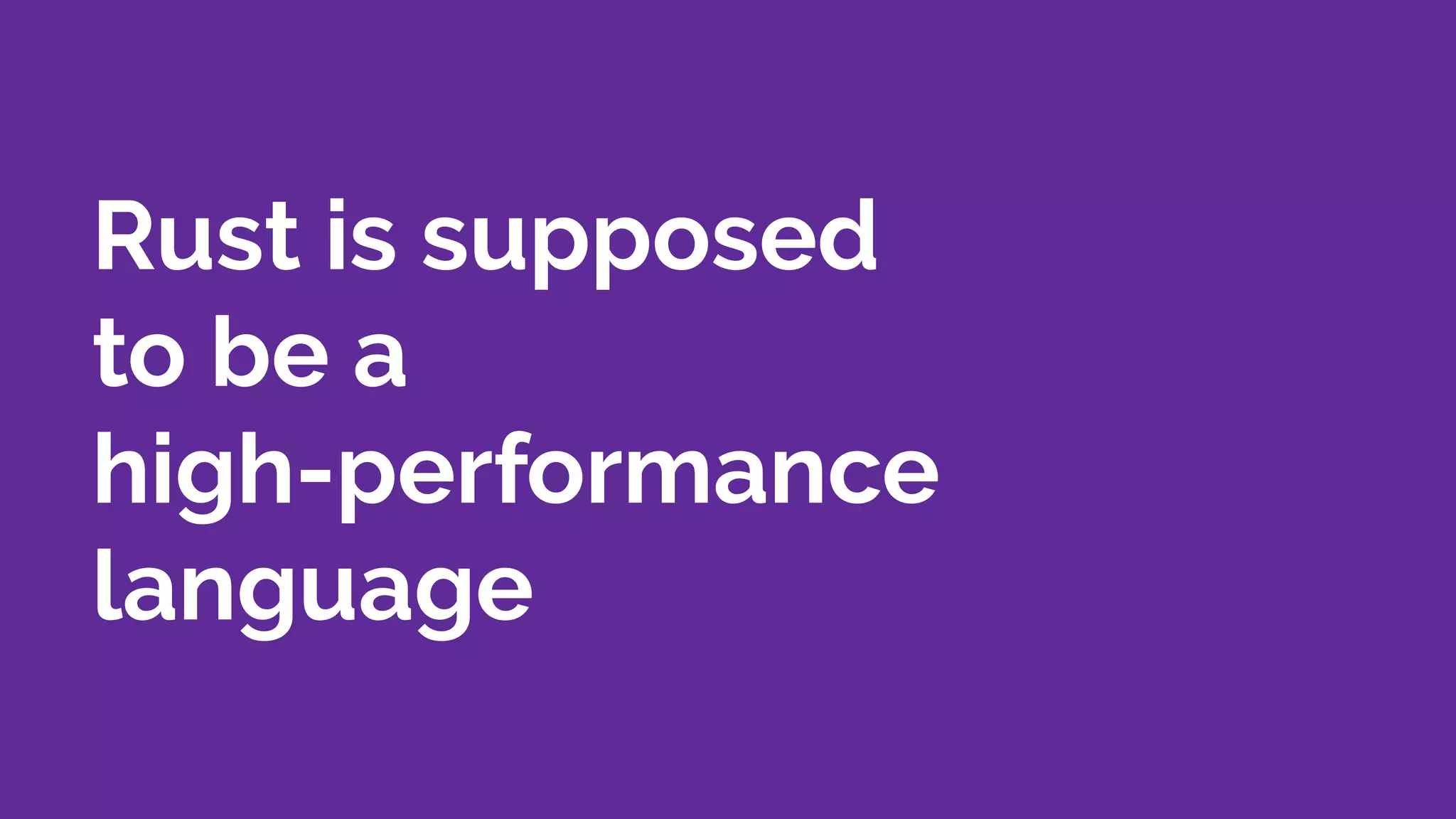 Rust is supposed
to be a
high-performance
language
 