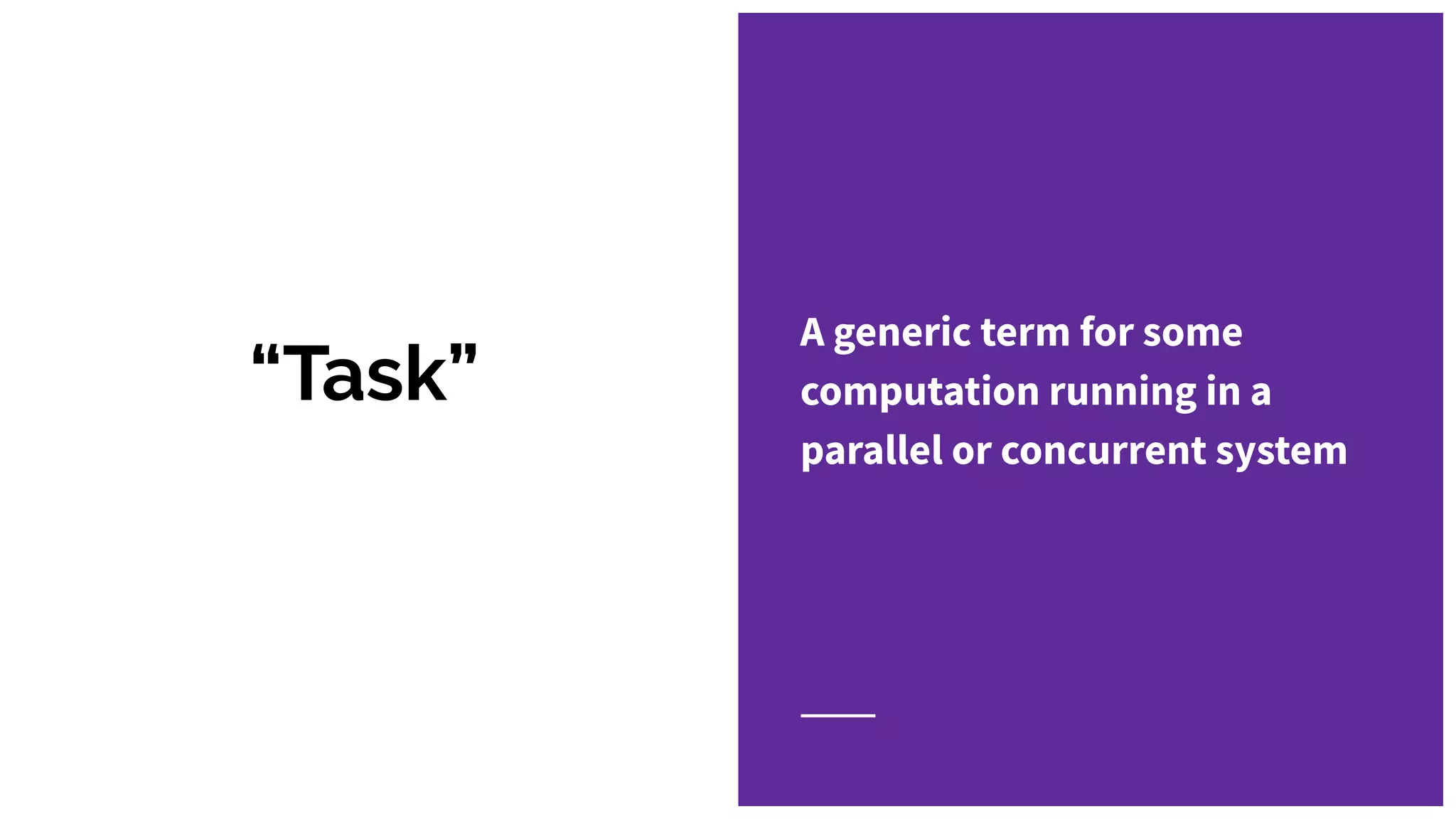 “Task”
A generic term for some
computation running in a
parallel or concurrent system
 