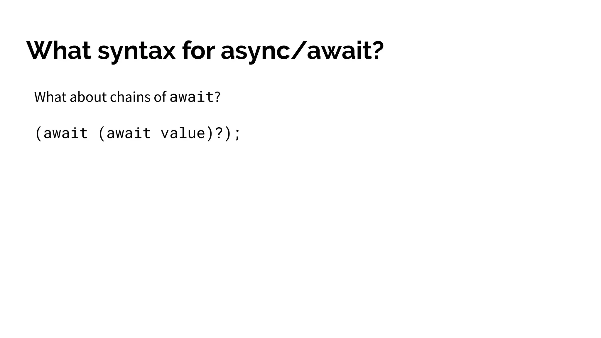 What syntax for async/await?
What about chains of await?
(await (await value)?);
 