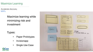 Maximize learning while
minimizing risk and
investment
Types:
• Paper Prototypes
• Invisionapp
• Single Use Case
19
Maximize Learning
Accelerate discovery
MVPs
 