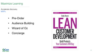 • Pre-Order
• Audience Building
• Wizard of Oz
• Concierge
21
Maximize Learning
Accelerate discovery
MVPs
 