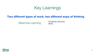 Two different types of work; two different ways of thinking
Key Learnings
22
Maximize Learning
Accelerate discovery
MVPs
 