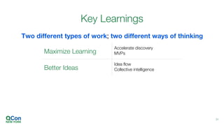 Two different types of work; two different ways of thinking
Key Learnings
31
Maximize Learning
Accelerate discovery
MVPs
Better Ideas
Idea flow
Collective intelligence
 