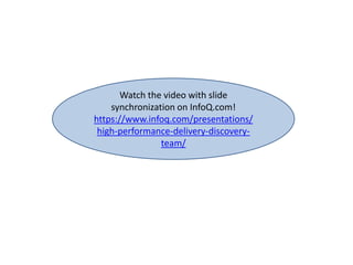 Watch the video with slide
synchronization on InfoQ.com!
https://www.infoq.com/presentations/
high-performance-delivery-discovery-
team/
 