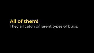 All of them!
They all catch different types of bugs.
 