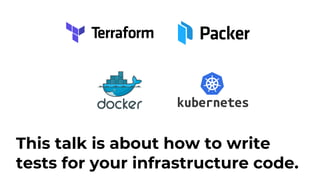 This talk is about how to write
tests for your infrastructure code.
 