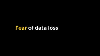 Fear of data loss
 