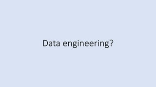 Data engineering?
 