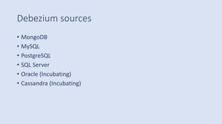 Debezium sources
• MongoDB
• MySQL
• PostgreSQL
• SQL Server
• Oracle (Incubating)
• Cassandra (Incubating)
 