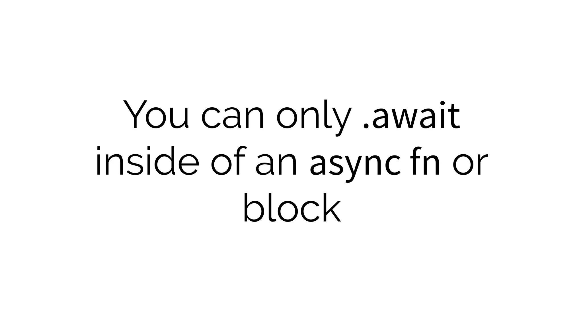 You can only .await
inside of an async fn or
block
 