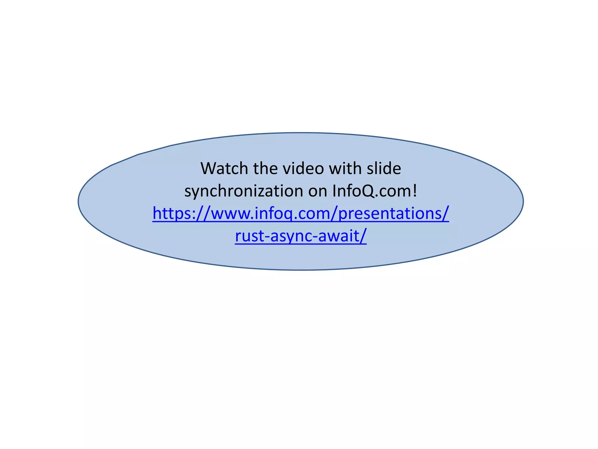 Watch the video with slide
synchronization on InfoQ.com!
https://www.infoq.com/presentations/
rust-async-await/
 