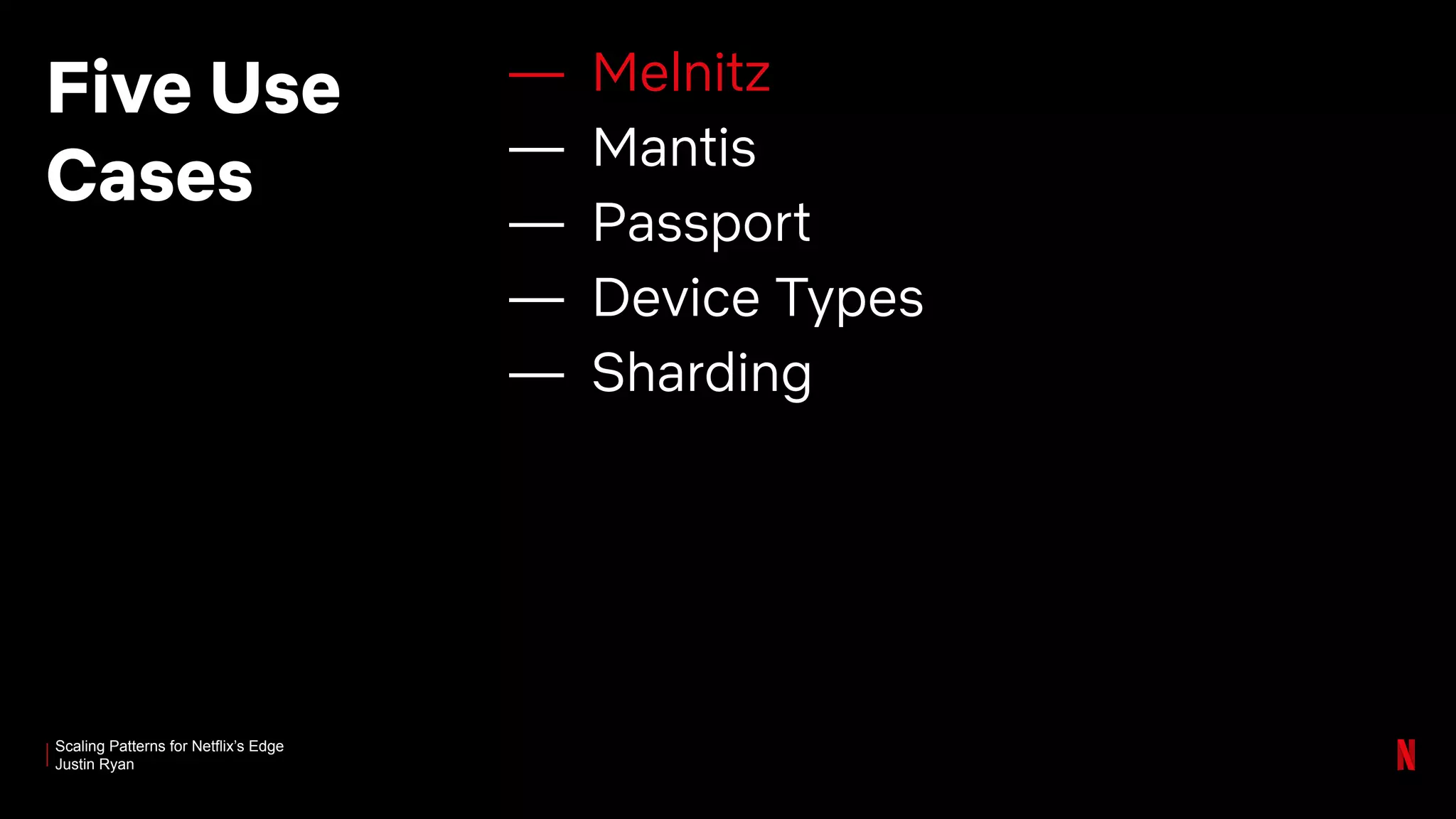 Scaling Patterns for Netflix’s Edge
Justin Ryan
Five Use
Cases
— Melnitz
— Mantis
— Passport
— Device Types
— Sharding
 