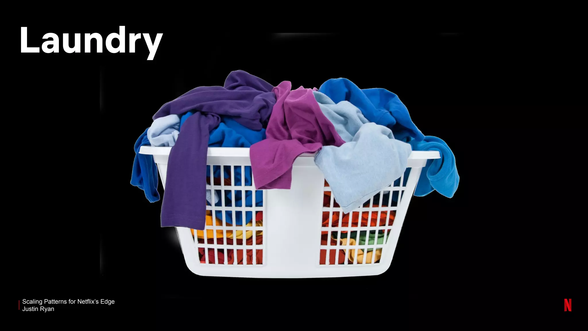 Scaling Patterns for Netflix’s Edge
Justin Ryan
Laundry
 