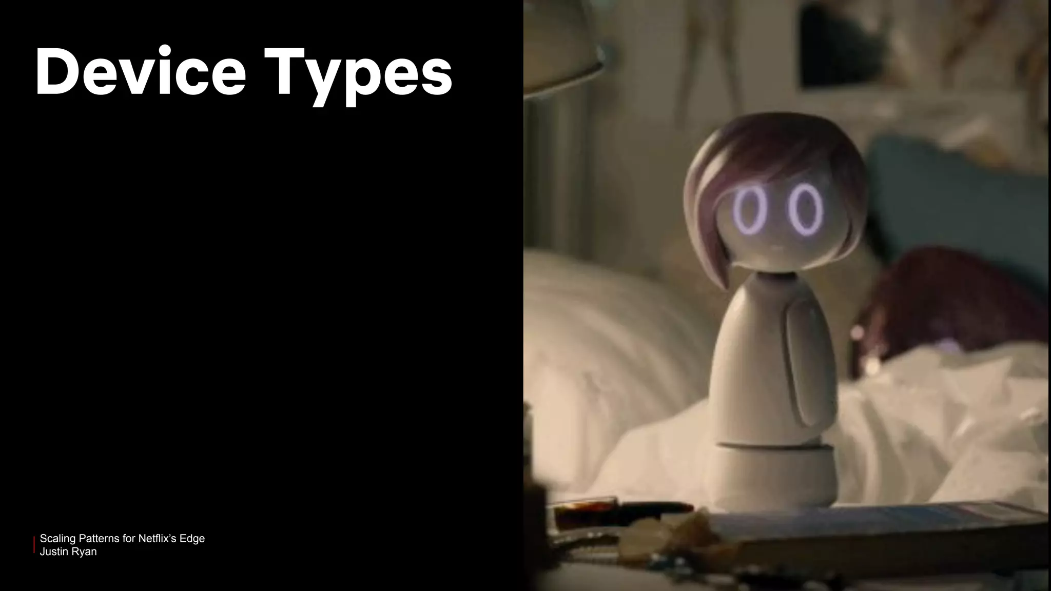 Scaling Patterns for Netflix’s Edge
Justin Ryan
Device Types
 