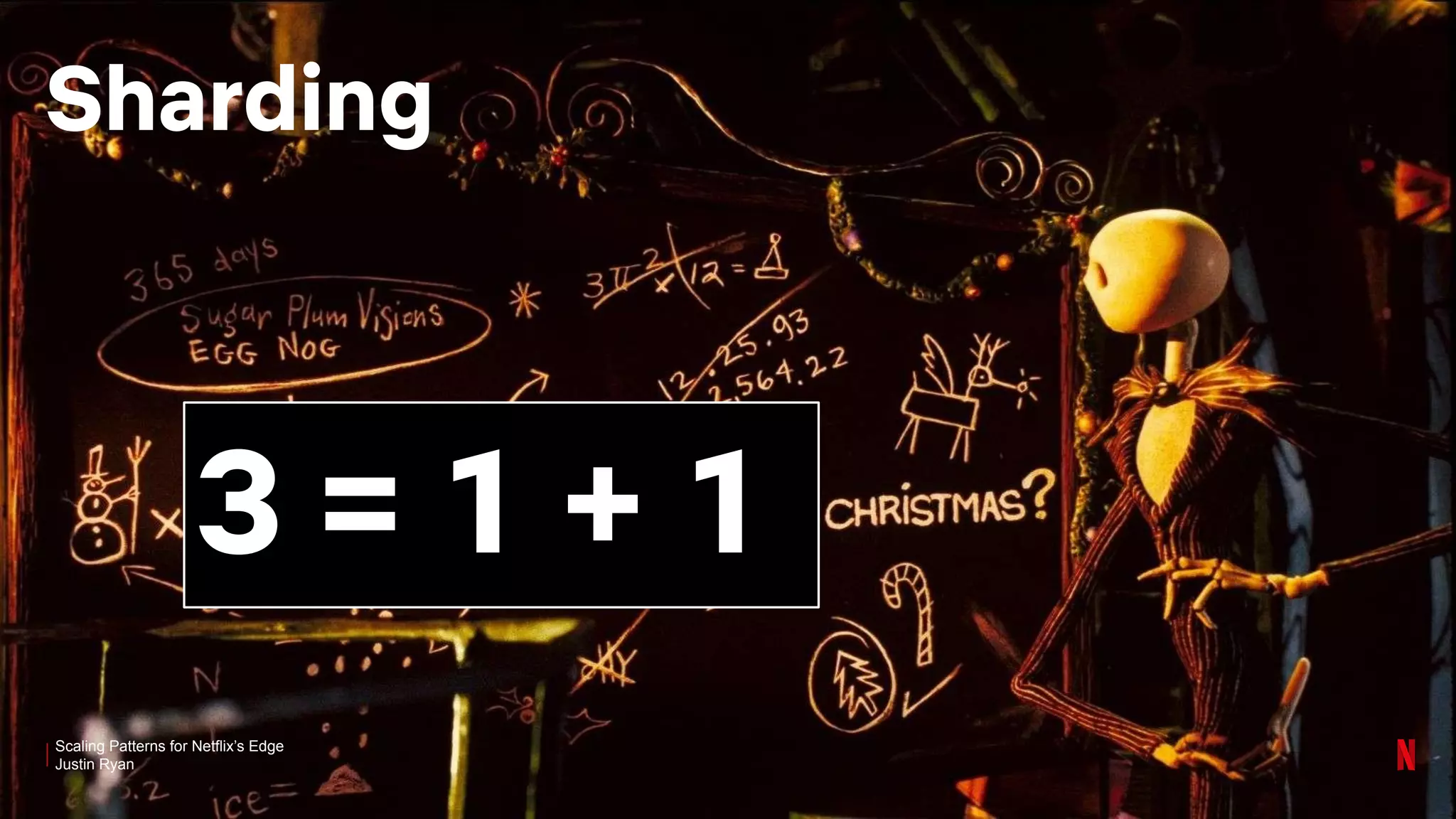 Scaling Patterns for Netflix’s Edge
Justin Ryan
Sharding
3 = 1 + 1
 