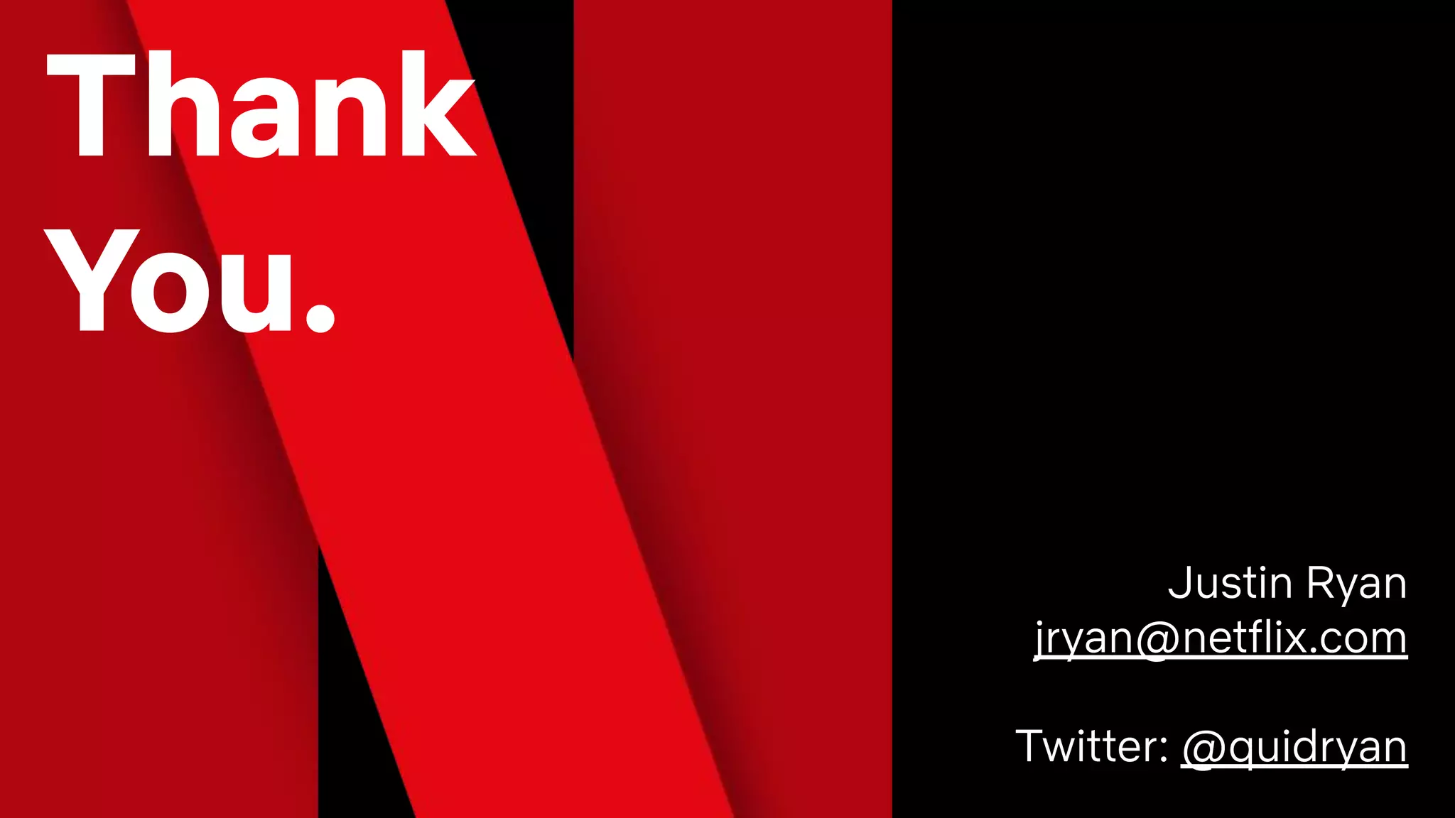Justin Ryan
jryan@netflix.com
Twitter: @quidryan
Thank
You.
 
