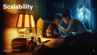 Scaling Patterns for Netflix’s Edge
Justin Ryan
Scalability
 