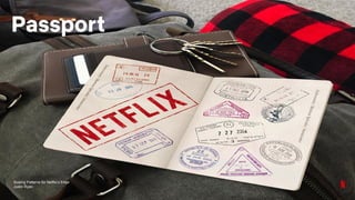 Scaling Patterns for Netflix’s Edge
Justin Ryan
Passport
 