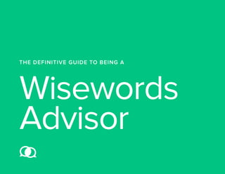 THE DEFINITIVE GUIDE TO BEING A 
Wisewords 
Advisor 

